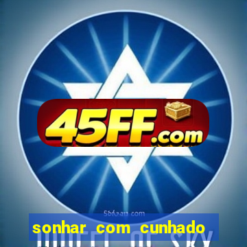 sonhar com cunhado que bicho jogar
